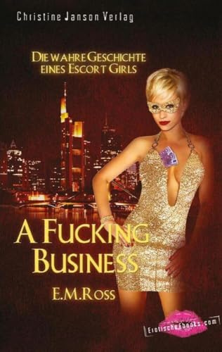 A Fucking Business - Die wahre Geschichte eines Escort Girls: Biografischer Erotik-Roman