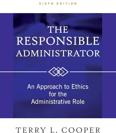 The Responsible Administrator: An Approach to Ethics for the Administrative Role