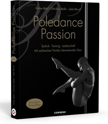 Poledance Passion - Technik, Training, Leidenschaft: Schritt-für-Schritt-Anleitungen zu 200 Pole Dance Figuren. Mit Porträts internationaler Pole Ikonen.