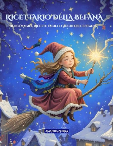 RICETTARIO DELLA BEFANA: Dolci magici, ricette facili e giochi dell’Epifania.