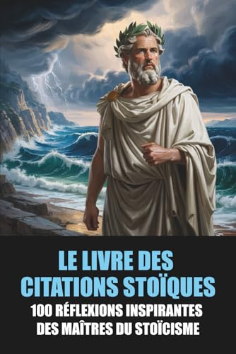 Le Livre des Citations Stoïques: 100 Réflexions Inspirantes des Maîtres du Stoïcisme