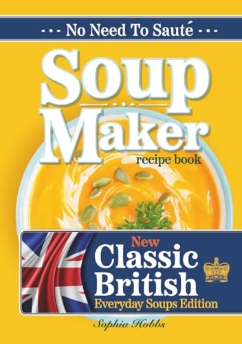 Soup Maker Recipe Book: Traditional, Easy to Follow, British, Homemade Cookbook For Soup Makers in less than 30mins. UK Ingredients & Measurements. (Quick & Easy Recipe Books UK)