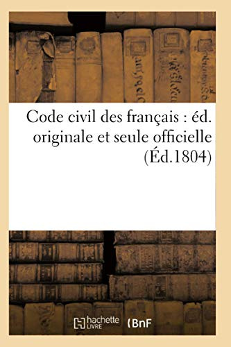 Code civil des français : éd. originale et seule officielle (Éd.1804)
