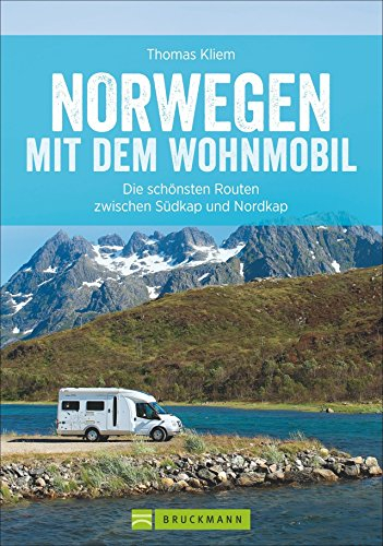 Norwegen mit dem Wohnmobil: Die schönsten Routen zwischen Südkap und Nordkap Norwegens in einem Wohnmobil Reiseführer; inkl. Tipps zu Stellplätzen, GPS-Daten und Streckenkarten