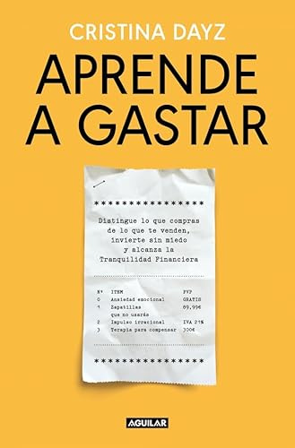 Aprende a gastar: Distingue lo que compras de lo que te venden, invierte sin miedo y alcanza la tranquilidad financiera (Divulgación)