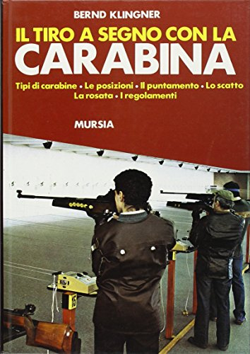 Il tiro a segno con la carabina. Tipi di carabine. Le posizioni. Il puntamento. Lo scatto. La rosata. I regolamenti