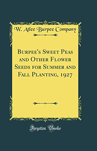 Burpee's Sweet Peas and Other Flower Seeds for Summer and Fall Planting, 1927 (Classic Reprint)