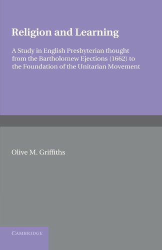 Religion and Learning: A Study in English Presbyterian thought from the Bartholomew Ejections (1662) to the Foundation of the Unitarian Movement