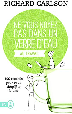 Ne vous noyez pas dans un verre d'eau: 100 conseils pour vous simplifier la vie-Au travail