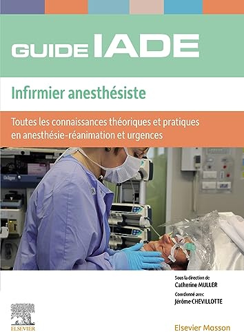 Guide de l'IADE - Infirmier anesthésiste: Toutes les connaissances théoriques et pratiques en anesthésie-réanimation et urgences