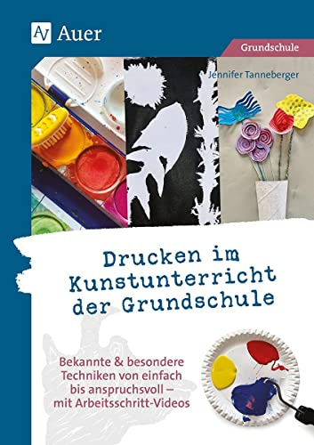 Drucken im Kunstunterricht der Grundschule: Bekannte & besondere Techniken von einfach bis anspruchsvoll - mit Arbeitsschritt-Videos (1. bis 4. Klasse)