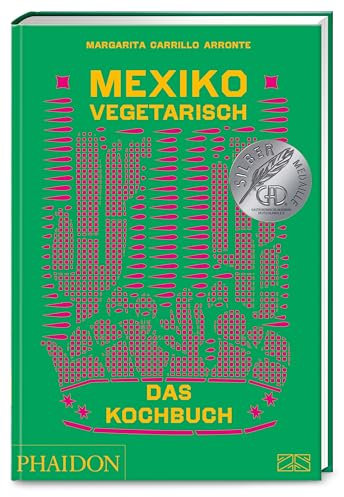 Mexiko vegetarisch – Das Kochbuch: Die grüne Bibel der mexikanischen Küche mit 400 authentischen Rezepten ohne Fisch und Fleisch