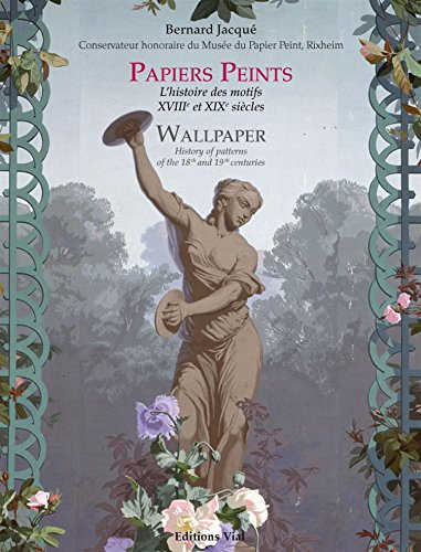 Papiers peints : l'histoire des motifs des XVIIIe et XIXe siècles: L'HISTOIRE DES MOTIFS DES XVIIIE ET XIXE SIECLES