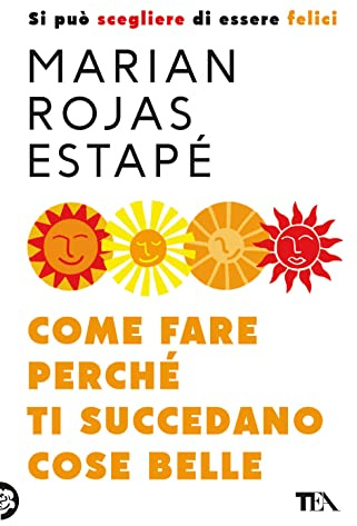 Come fare perché ti succedano cose belle. Si può scegliere di essere felici (Varia best seller)