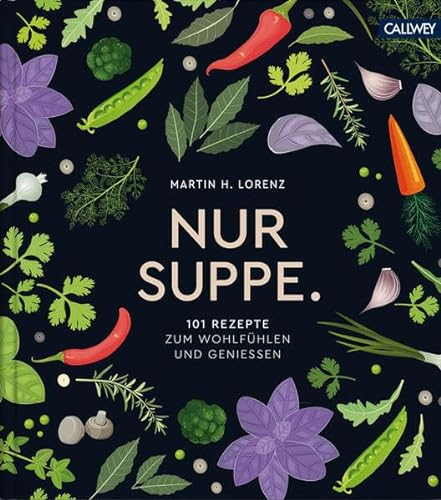 Nur Suppe.: 101 Rezepte zum Wohlfühlen und Genießen