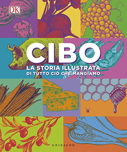 Cibo. La storia illustrata di tutto ciò che mangiamo. Ediz. a colori