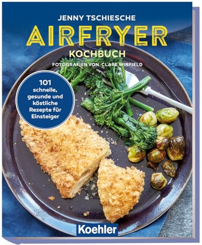 Airfryer Kochbuch: 101 köstliche Rezepte