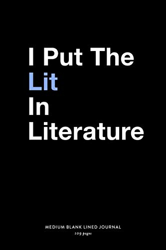 I Put The Lit In Literature, Medium Blank Lined Journal, 109 Pages: Funny English Teacher Sarcastic Gift Idea from Student, Simple Typography Quote ... Notebook Organizer, Agenda Planner Book