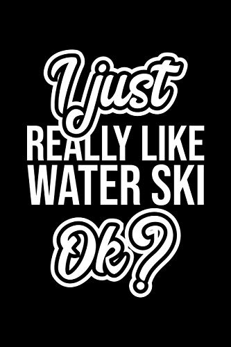 I Just Really Like Water Ski Ok?: Christmas Gift for Water Ski lover | Funny Water Ski Journal | Nice 2019 Christmas Present for Water Ski | 6x9inch 120 pages