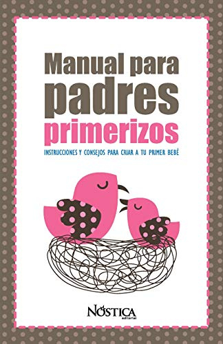 MANUAL PARA PADRES PRIMERIZOS: Instrucciones y consejos para criar a tu primer bebé