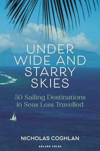 Under Wide and Starry Skies: 50 Sailing Destinations in Seas Less Travelled