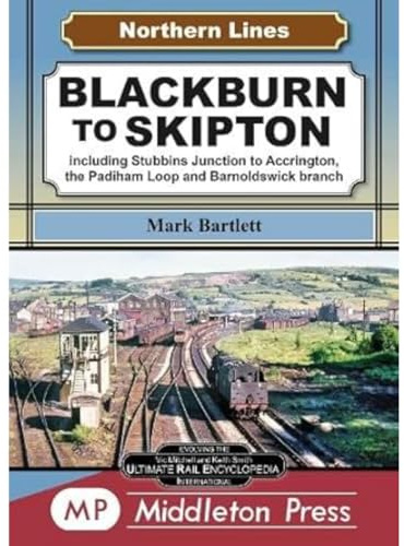 Blackburn To Skipton.: including Stubbins Junction to Accrington, the Padiham Loop and Barnoldswick Branch. (Northern Lines)