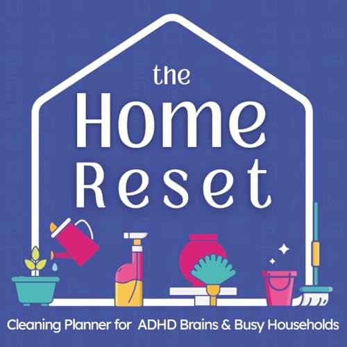 The Home Reset: Build a Consistently Clean Home in 24 Weeks | Daily, Weekly & Monthly Cleaning Planner and Checklist with Habit Tracker for Busy Households and ADHD Adults
