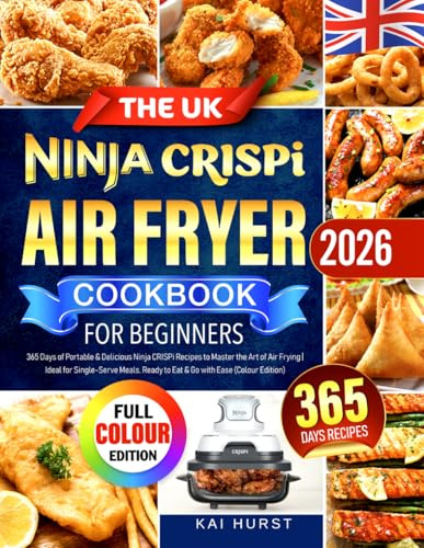 The UK Ninja CRISPi Air Fryer Cookbook for Beginners: 365 Days of Portable & Delicious Ninja CRISPi Recipes to Master the Art of Air Frying | Ideal for Single-Serve Meals, Ready to Eat & Go with Ease