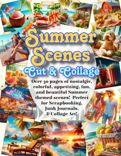 Summer Scenes Cut and Collage Book: Over 30 pages of nostalgic, colorful, appetizing, fun, and beautiful Summer themed scenes! Perfect for Scrapbooking, Junk Journals, & Collage Art!