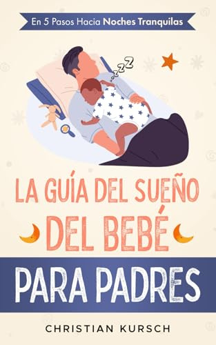 La guía del sueño del bebé para padres: En 5 pasos hacia noches tranquilas