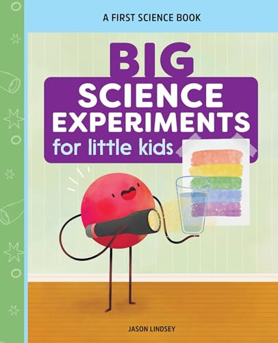 Big Science Experiments for Little Kids: A First Science Book for Ages 3 to 5