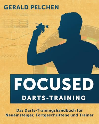Focused Darts-Training: Das Darts-Trainingshandbuch für Neueinsteiger, Fortgeschrittene und Trainer