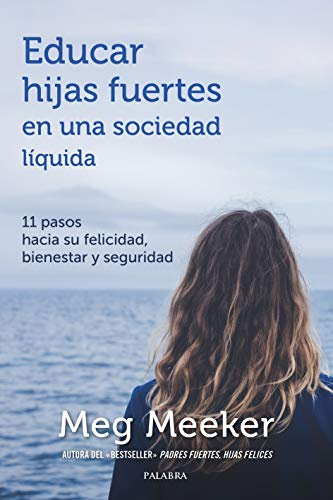 Educar Hijas Fuertes En Una Sociedad Líquida. 11 pasos hacia Su Felicidad, Bienestar y Seguridad (Educación y familia)