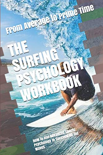 The Surfing Psychology Workbook: How to Use Advanced Sports Psychology to Succeed on the Waves