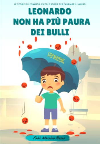 Leonardo non ha PIù paura dei Bulli: Dietro ogni bullo si nasconde un bambino fragile. Una favola illustrata per bambini che aiuta i bambini a ... affrontarlo attraverso l’aiuto dei genitori.