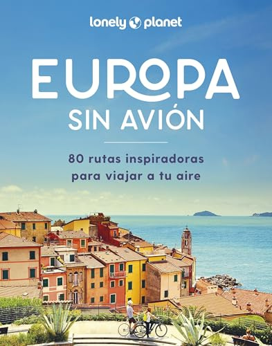 Europa sin avión: 80 rutas inspiradoras para viajar a tu aire (Viaje y aventura)