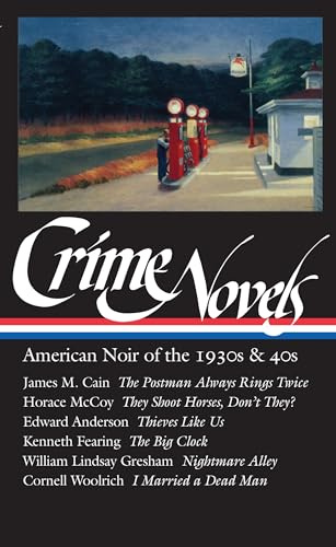 Crime Novels: American Noir of the 1930s & 40s (LOA #94): The Postman Always Rings Twice / They Shoot Horses, Don't They? / Thieves Like Us / The Big Clock / Nightmare Alley / I Married a Dead Man