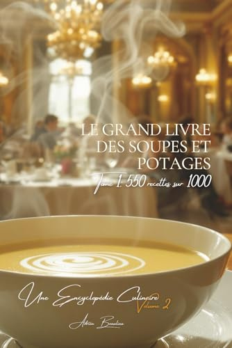 Le Grand Livre des Soupes et Potages Tome 1: 550 Recettes (sur 1000)