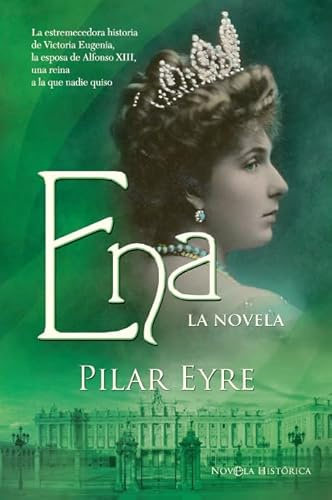 Ena, la novela: La estremecedora historia de Victoria Eugenia, la esposa de Alfonso XIII, una reina a la que nadie quiso. (NOVELA HISTORICA)