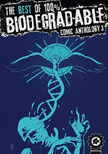 The Best Of 100% Biodegradable Comic Anthology 3: A Full Colour Sci Fi, Horror and Fantasy Graphic Novel Anthology