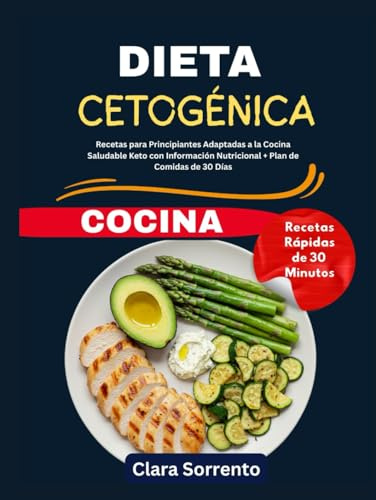 Dieta Cetogénica Cocina: Recetas para Principiantes Adaptadas a la Cocina Saludable Keto con Información Nutricional + Plan de Comidas de 30 Días