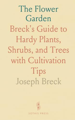 The Flower Garden: Breck's Guide to Hardy Plants, Shrubs, and Trees with Cultivation Tips