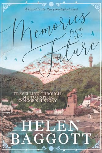 Memories from the Future Travelling through time to explore Exmoor’s history: A Posted in the Past genealogical novel