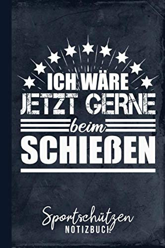 Sportschützen Notizbuch Ich wäre jetzt gerne beim Schießen: Sportschießen (Schießbuch, Band 1)