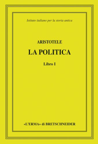 Aristotele. La politica. Libro I: Istituto Italiano Per La Storia Antica. Direzione Di Lucio Bertelli E Mauro Moggi: 1