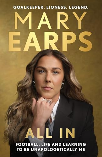 Mary Earps: All In: Football, Life and Learning to be Unapologetically Me