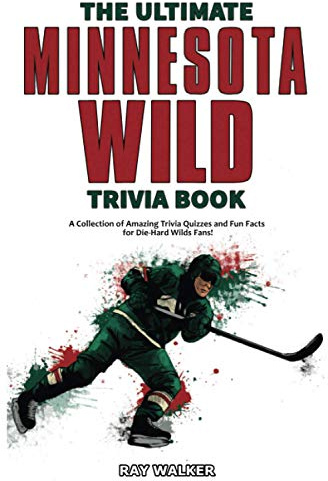 The Ultimate Minnesota Wild Trivia Book: A Collection of Amazing Trivia Quizzes and Fun Facts for Die-Hard Wild Fans!