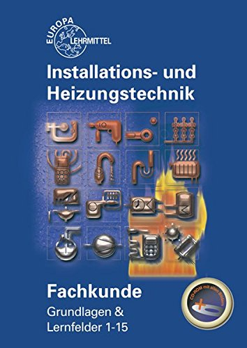 Fachkunde Installations- und Heizungstechnik: Grundlagen & Lernfelder 1 - 15