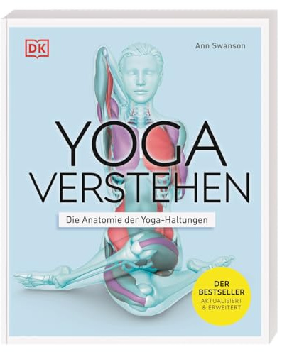 Yoga verstehen - Die Anatomie der Yoga-Haltungen: Einzigartige Grafiken zu über 30 Yoga-Übungen verdeutlichen die Wirkung auf Körper und Geist