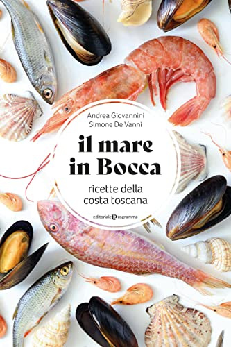 Il mare in bocca. Raccolta di ricette a base di pesce tipiche della costa toscana: 1